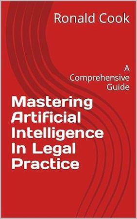Mastering Artificial Intelligence In Legal Practice: A Comprehensive Guide